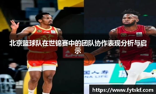 北京篮球队在世锦赛中的团队协作表现分析与启示
